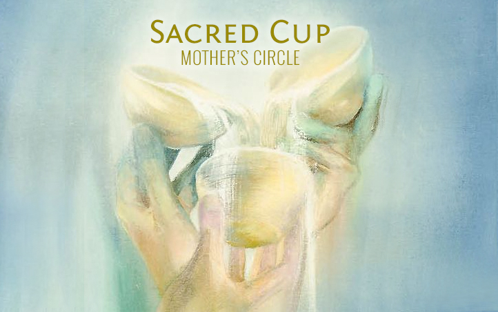 Sacred Cup: Mother’s Circle